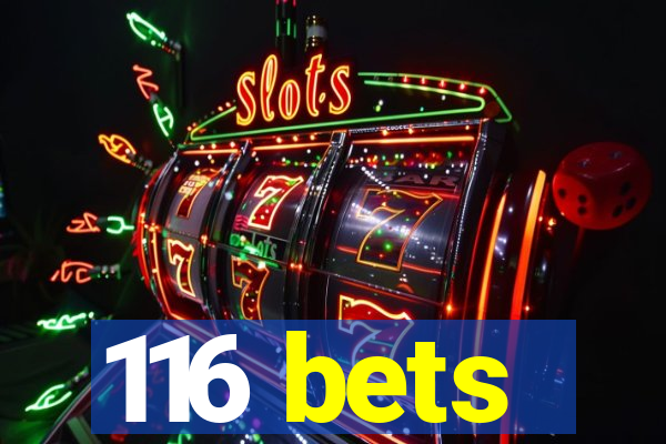 116 bets